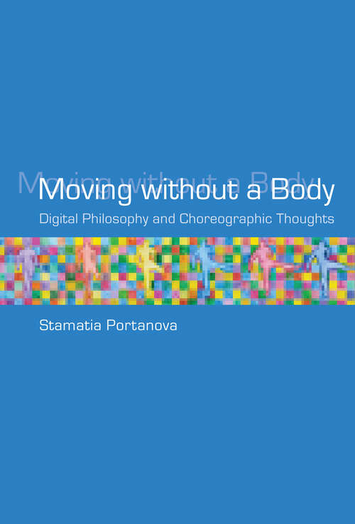 Book cover of Moving without a Body: Digital Philosophy and Choreographic Thoughts (Technologies of Lived Abstraction)
