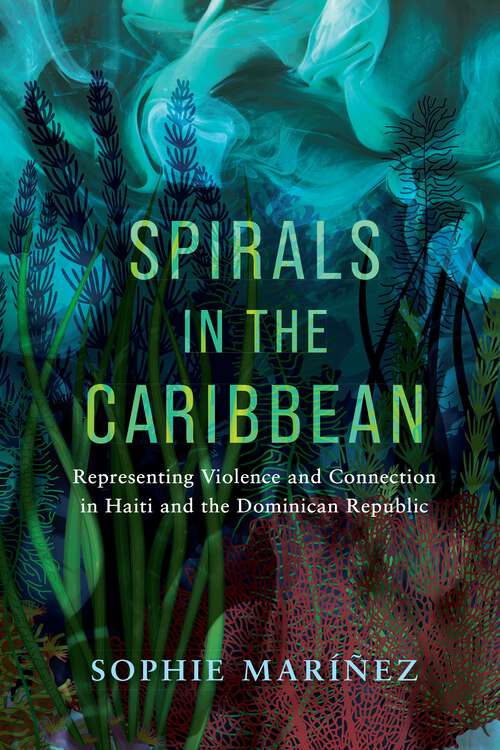 Book cover of Spirals in the Caribbean: Representing Violence and Connection in Haiti and the Dominican Republic