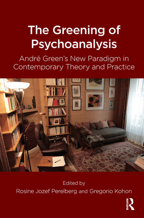 Book cover of The Greening of Psychoanalysis: Andre Green's New Paradigm in Contemporary Theory and Practice (The\new Library Of Psychoanalysis Ser.: No.34)