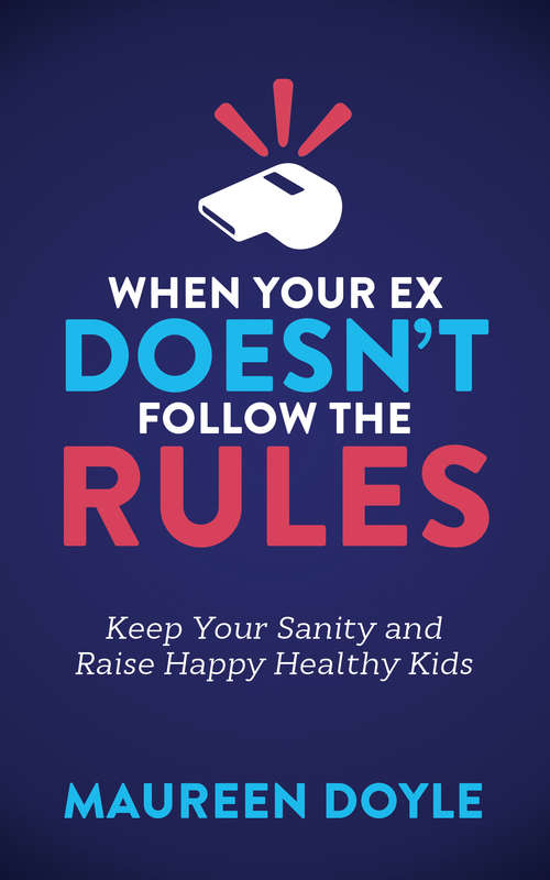 Book cover of When Your Ex Doesn't Follow the Rules: Keep Your Sanity and Raise Happy Healthy Kids