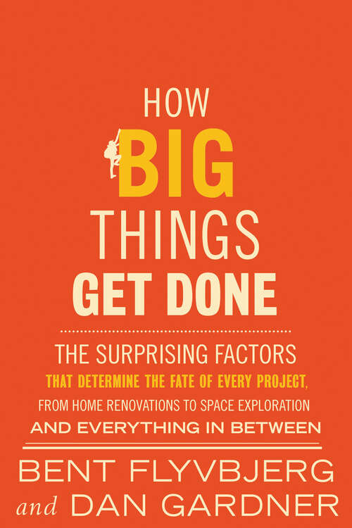 Book cover of How Big Things Get Done: The Surprising Factors That Determine the Fate of Every Project, from Home Renovations to Space Exploration and Everything In Between