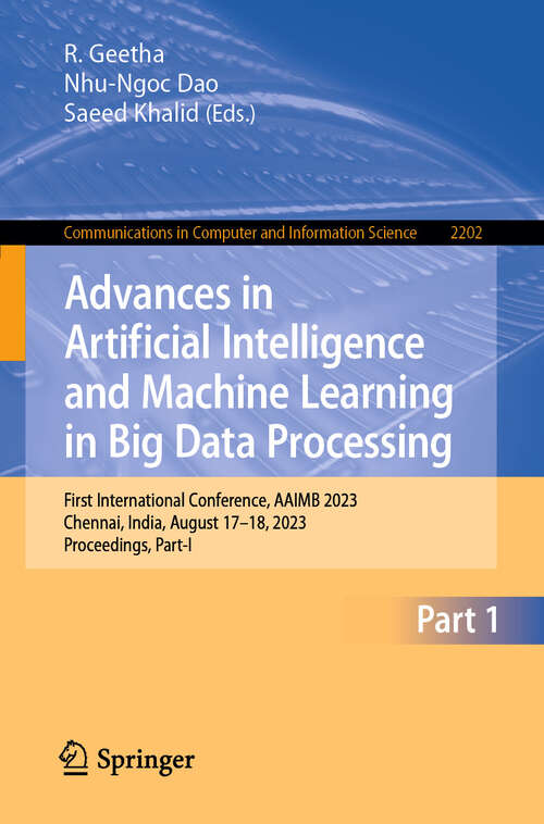 Book cover of Advances in Artificial Intelligence and Machine Learning in Big Data Processing: First International Conference, AAIMB 2023, Chennai, India, August 17–18, 2023, Proceedings, Part-I (2025) (Communications in Computer and Information Science #2202)