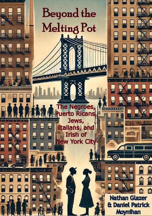 Book cover of Beyond the Melting Pot; The Negroes, Puerto Ricans, Jews, Italians, and Irish of New York City