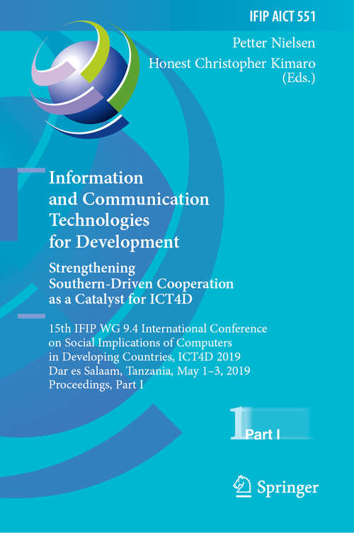 Book cover of Information and Communication Technologies for Development. Strengthening Southern-Driven Cooperation as a Catalyst for ICT4D: 15th IFIP WG 9.4 International Conference on Social Implications of Computers in Developing Countries, ICT4D 2019, Dar es Salaam, Tanzania, May 1–3, 2019, Proceedings, Part I (1st ed. 2019) (IFIP Advances in Information and Communication Technology #551)