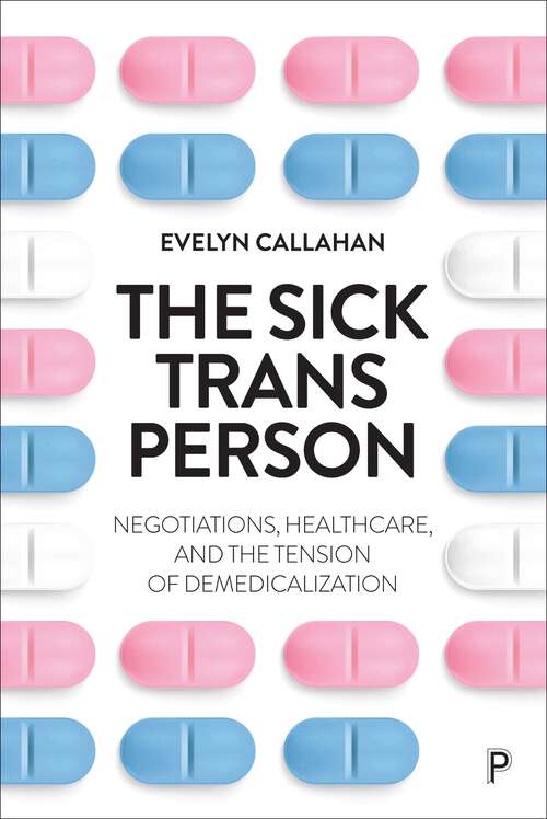 Book cover of The Sick Trans Person: Negotiations, Healthcare, and the Tension of Demedicalization (First Edition)