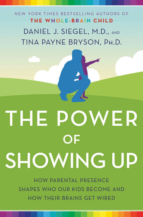Book cover of The Power of Showing Up: How Parental Presence Shapes Who Our Kids Become and How Their Brains Get Wired