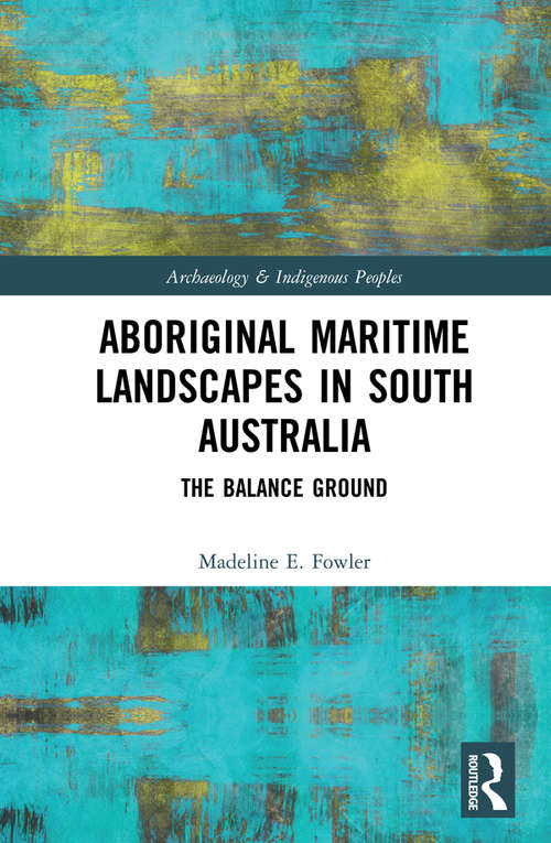 Book cover of Aboriginal Maritime Landscapes in South Australia: The Balance Ground (Archaeology & Indigenous Peoples)