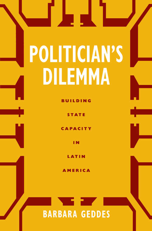 Book cover of Politician's Dilemma: Building State Capacity in Latin America (California Series on Social Choice and Political Economy #25)