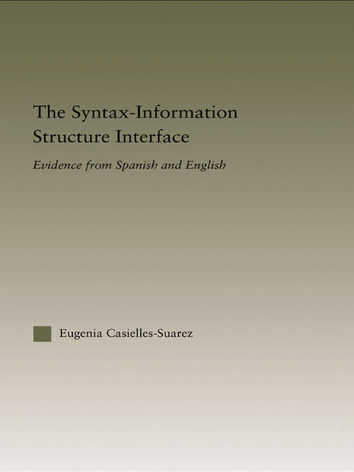 Book cover of The Syntax-Information Structure Interface: Evidence from Spanish and English (Outstanding Dissertations in Linguistics)