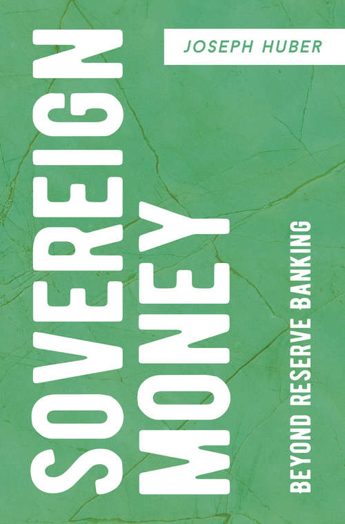 Book cover of Sovereign Money: Beyond Reserve Banking (1st ed. 2017)