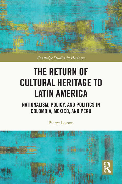 Book cover of The Return of Cultural Heritage to Latin America: Nationalism, Policy, and Politics in Colombia, Mexico, and Peru