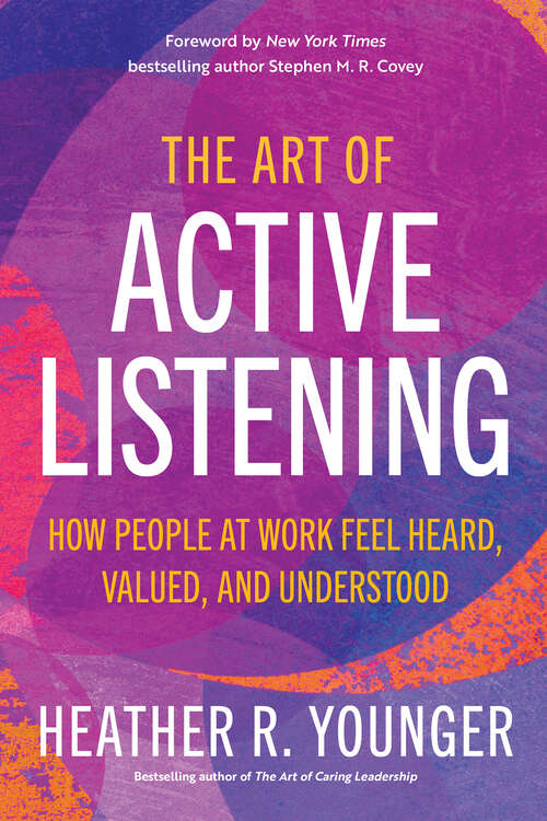 Book cover of The Art of Active Listening: How People at Work Feel Heard, Valued, and Understood