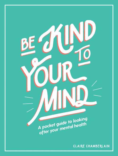 Book cover of Be Kind to Your Mind: A Pocket Guide to Looking After Your Mental Health