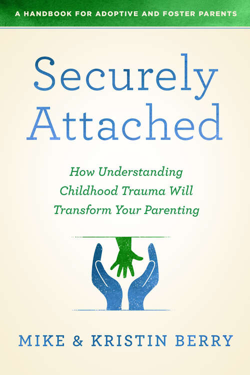 Book cover of Securely Attached: How Understanding Childhood Trauma Will Transform Your Parenting- A Handbook  for Adoptive and Foster Parents