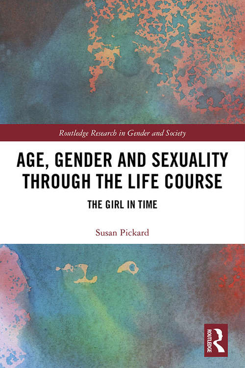 Book cover of Age, Gender and Sexuality through the Life Course: The Girl in Time (Routledge Research in Gender and Society)