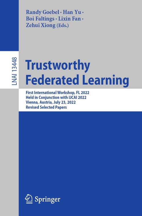 Book cover of Trustworthy Federated Learning: First International Workshop, FL 2022, Held in Conjunction with IJCAI 2022, Vienna, Austria, July 23, 2022, Revised Selected Papers (1st ed. 2023) (Lecture Notes in Computer Science #13448)
