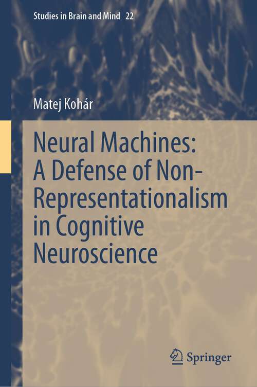 Book cover of Neural Machines: A Defense of Non-Representationalism in Cognitive Neuroscience (1st ed. 2023) (Studies in Brain and Mind #22)