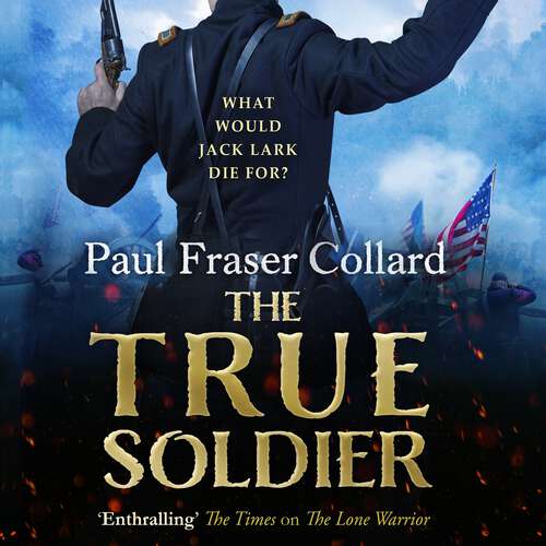 Book cover of The True Soldier (Jack Lark, Book 6): A gripping military adventure of a roguish British soldier and the American Civil War