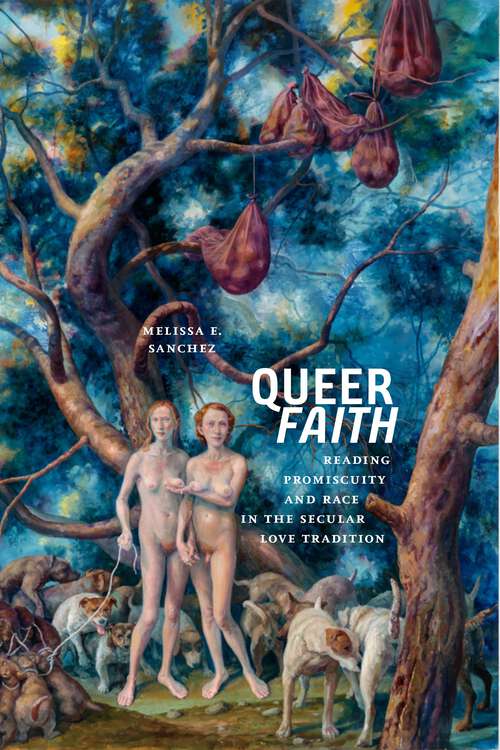 Book cover of Queer Faith: Reading Promiscuity and Race in the Secular Love Tradition (Sexual Cultures #52)