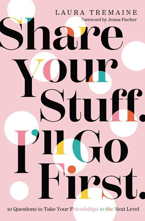 Book cover of Share Your Stuff. I'll Go First.: 10 Questions to Take Your Friendships to the Next Level