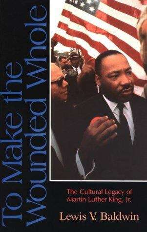 Book cover of To Make the Wounded Whole: The Cultural Legacy of Martin Luther King, Jr.