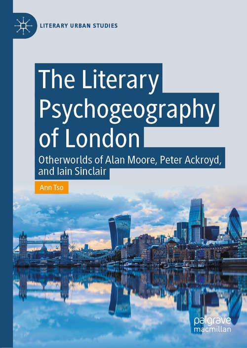 Book cover of The Literary Psychogeography of London: Otherworlds of Alan Moore, Peter Ackroyd, and Iain Sinclair (1st ed. 2020) (Literary Urban Studies)