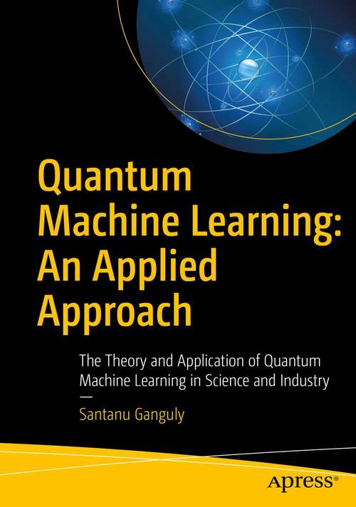 Book cover of Quantum Machine Learning: The Theory and Application of Quantum Machine Learning in Science and Industry (1st ed.)