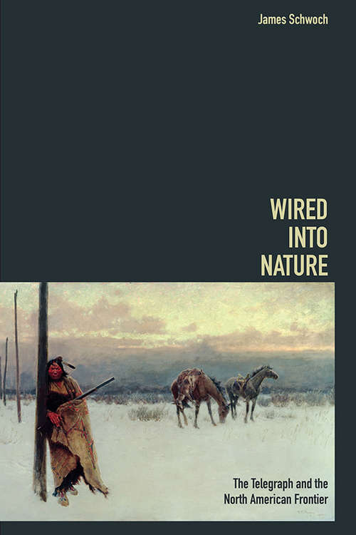 Book cover of Wired into Nature: The Telegraph and the North American Frontier (History of Communication)
