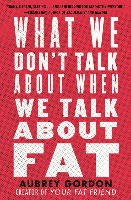 Book cover of What We Don't Talk About When We Talk About Fat