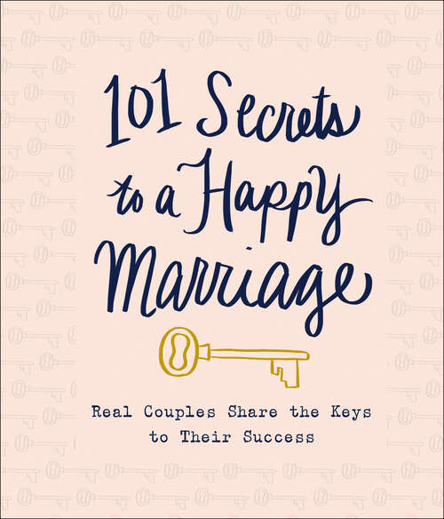 Book cover of 101 Secrets to a Happy Marriage: Real Couples Share the Keys to Their Success