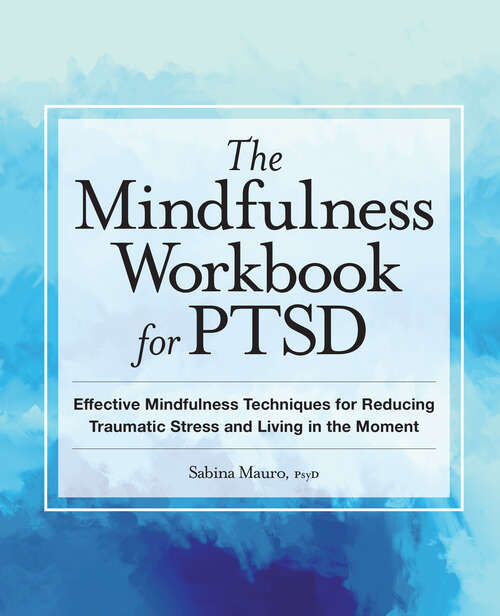 Book cover of The Mindfulness Workbook for PTSD: Effective Mindfulness Techniques for Reducing Traumatic Stress and Living in the Moment