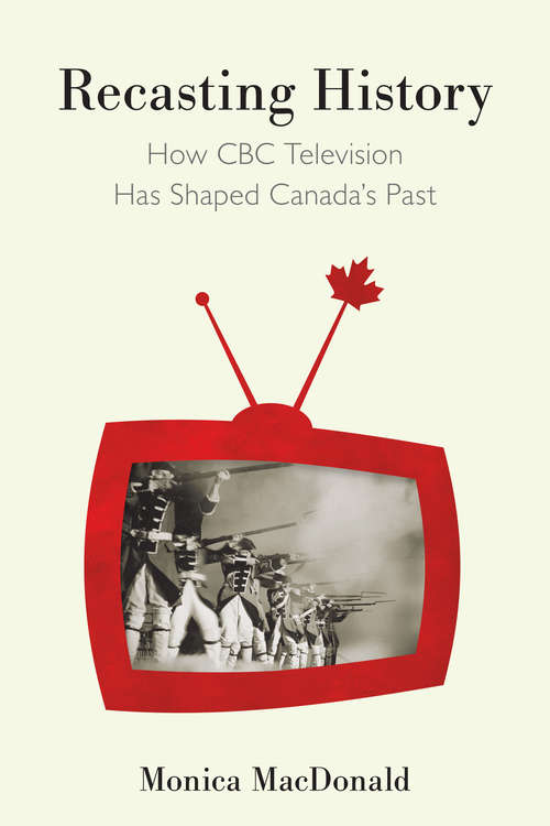 Book cover of Recasting History: How CBC Television Has Shaped Canada's Past