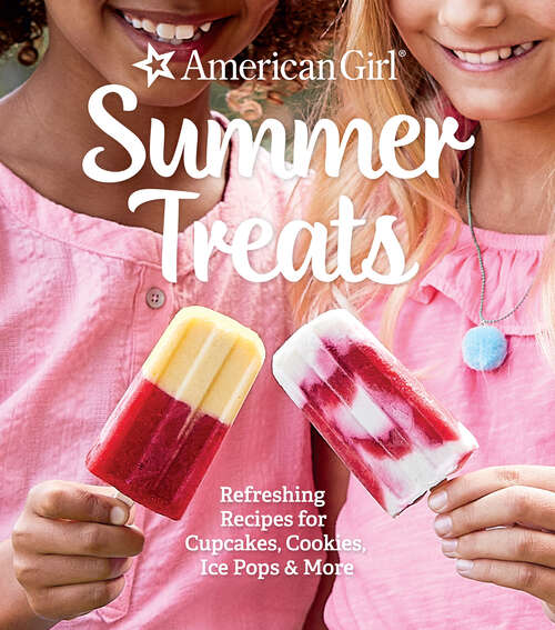 Book cover of Summer Treats: Refreshing Recipes for Cupcakes, Cookies, Ice Pops & More (American Girl)