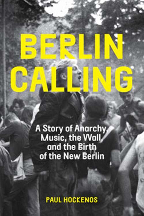 Book cover of Berlin Calling: A Story of Anarchy, Music, the Wall, and the Birth of the New Berlin