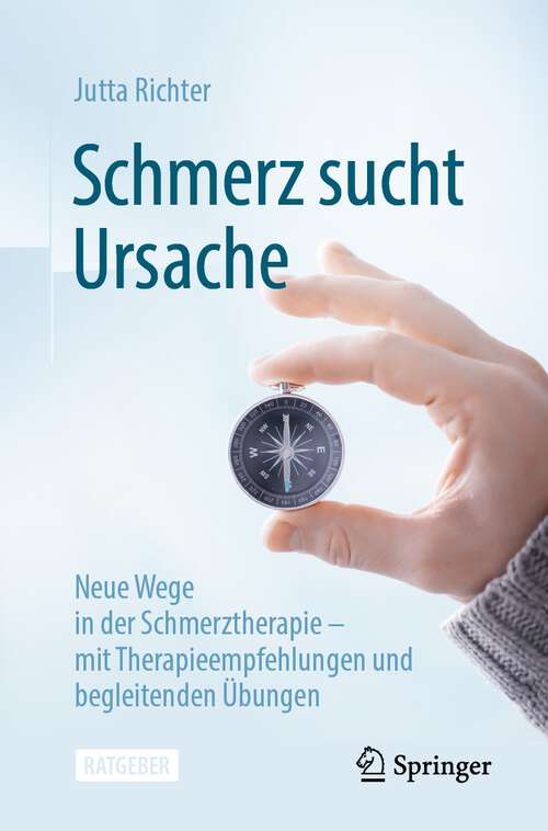 Book cover of Schmerz sucht Ursache: Neue Wege in der Schmerztherapie – mit Therapieempfehlungen und begleitenden Übungen (1. Aufl. 2022)