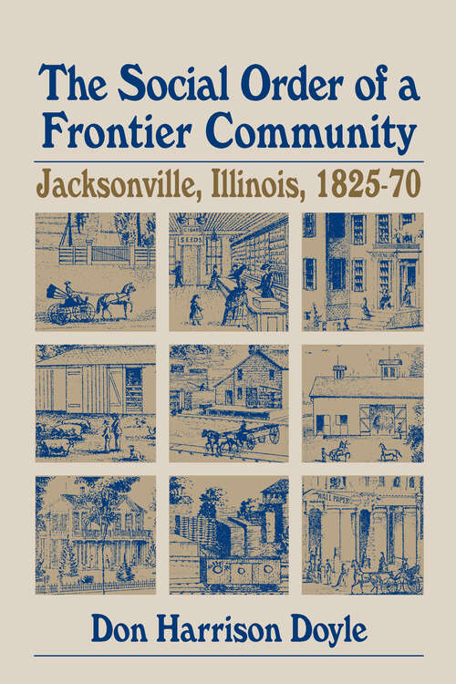 Book cover of The Social Order of a Frontier Community: Jacksonville, Illinois, 1825-70