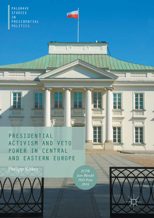 Book cover of Presidential Activism and Veto Power in Central and Eastern Europe (1st ed. 2017) (Palgrave Studies in Presidential Politics)