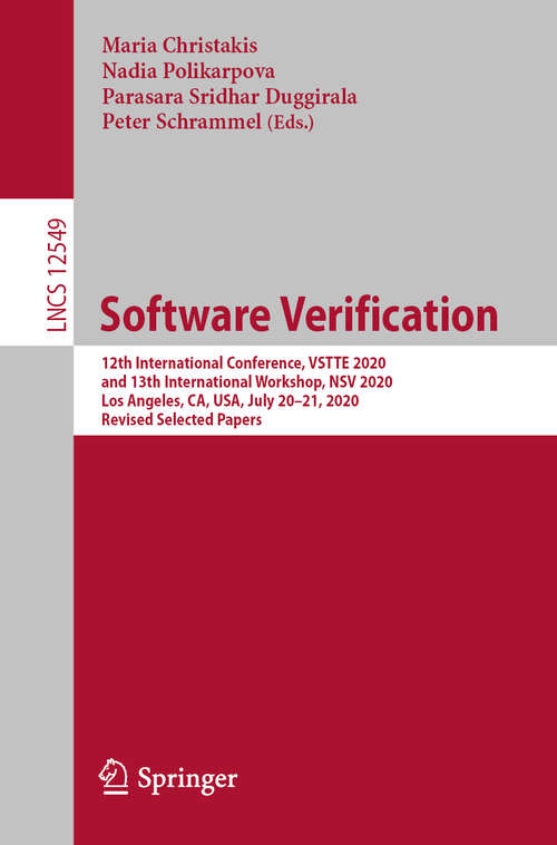 Book cover of Software Verification: 12th International Conference, VSTTE 2020, and 13th International Workshop, NSV 2020, Los Angeles, CA, USA, July 20–21, 2020, Revised Selected Papers (1st ed. 2020) (Lecture Notes in Computer Science #12549)