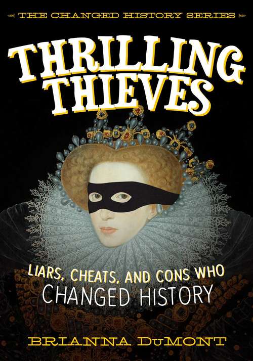Book cover of Thrilling Thieves: Liars, Cheats, and Cons Who Changed History (Changed History Series)