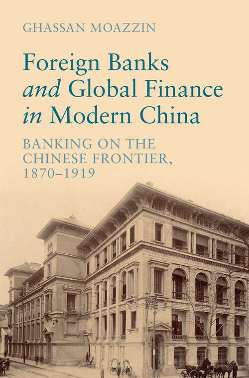 Book cover of Foreign Banks and Global Finance in Modern China: Banking on the Chinese Frontier, 1870-1919 (Cambridge Studies in the Emergence of Global Enterprise)