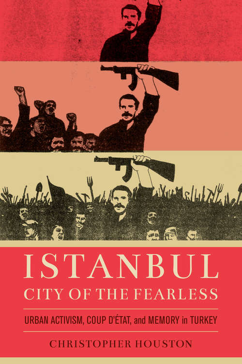 Book cover of Istanbul, City of the Fearless: Urban Activism, Coup d'Etat, and Memory in Turkey