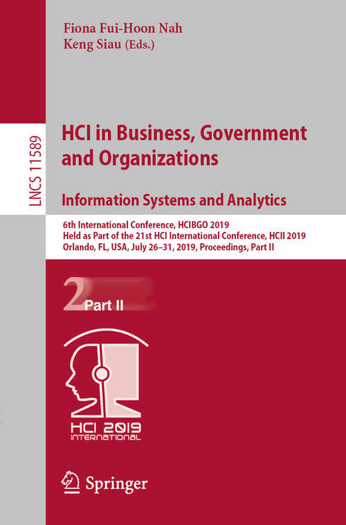 Book cover of HCI in Business, Government and Organizations. Information Systems and Analytics: 6th International Conference, HCIBGO 2019, Held as Part of the 21st HCI International Conference, HCII 2019, Orlando, FL, USA, July 26-31, 2019, Proceedings, Part II (1st ed. 2019) (Lecture Notes in Computer Science #11589)