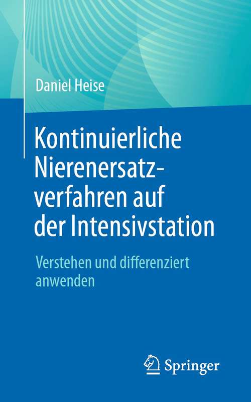 Book cover of Kontinuierliche Nierenersatzverfahren auf der Intensivstation: Verstehen und differenziert anwenden (1. Aufl. 2021)