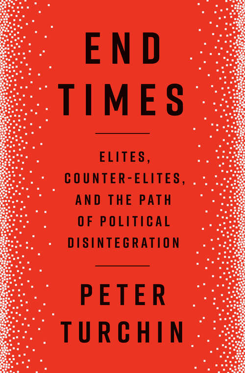 Book cover of End Times: Elites, Counter-Elites, and the Path of Political Disintegration