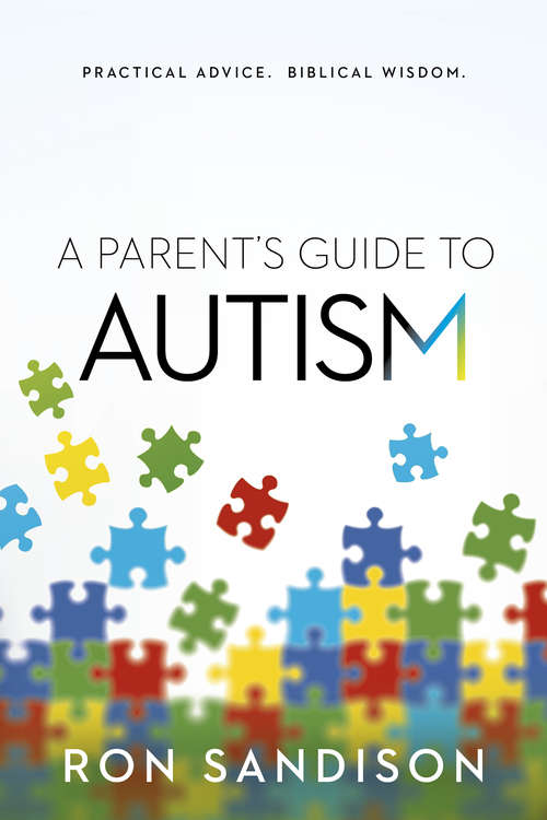 Book cover of A Parent's Guide to Autism: Practical Advice. Biblical Wisdom.