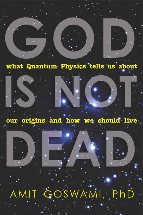 Book cover of God Is Not Dead: What Quantum Physics Tells Us About Our Origins and How We Should Live