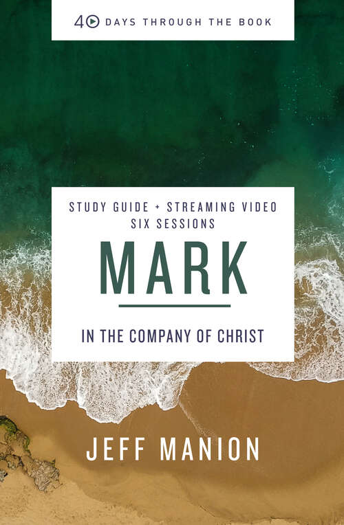 Book cover of Mark Bible Study Guide plus Streaming Video: In the Company of Christ (40 Days Through the Book)