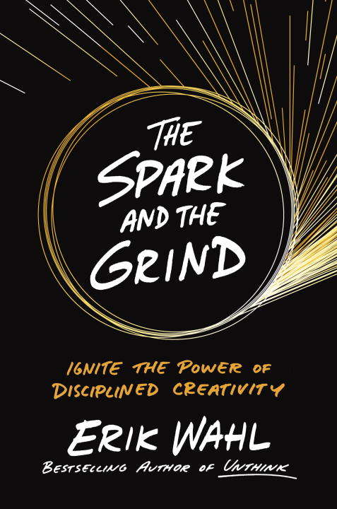 Book cover of The Spark and the Grind: Ignite the Power of Disciplined Creativity