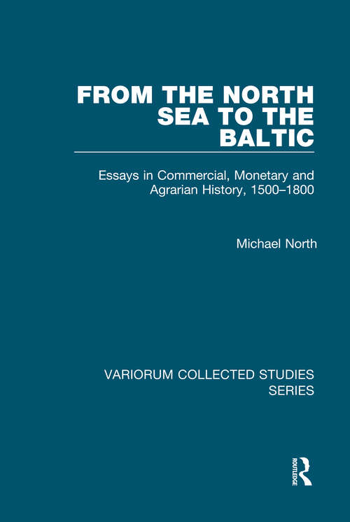 Book cover of From the North Sea to the Baltic: Essays in Commercial, Monetary and Agrarian History, 1500-1800 (Variorum Collected Studies)