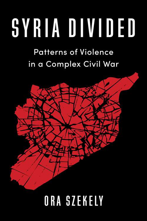 Book cover of Syria Divided: Patterns of Violence in a Complex Civil War (Columbia Studies in Middle East Politics)